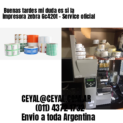 Buenas tardes mi duda es si la impresora zebra Gc420t – Service oficial
