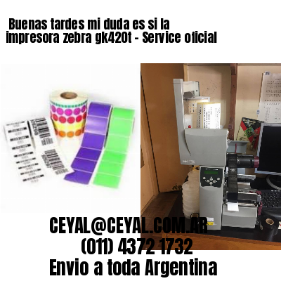 Buenas tardes mi duda es si la impresora zebra gk420t – Service oficial