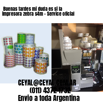Buenas tardes mi duda es si la impresora zebra s4m – Service oficial