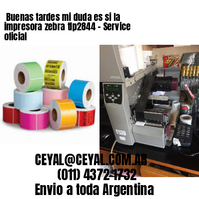 Buenas tardes mi duda es si la impresora zebra tlp2844 – Service oficial