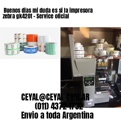 Buenos dias mi duda es si la impresora zebra gk420t – Service oficial