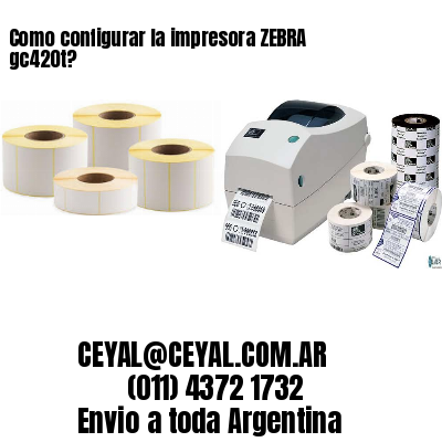 Como configurar la impresora ZEBRA gc420t?