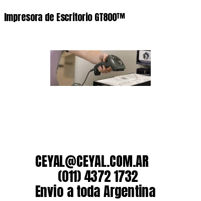 Impresora de Escritorio GT800™