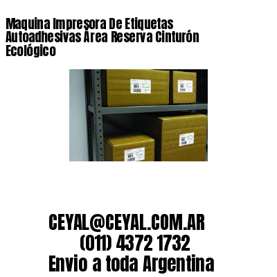 Maquina Impresora De Etiquetas Autoadhesivas Área Reserva Cinturón Ecológico