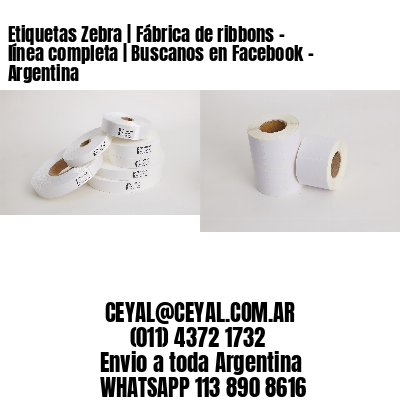 Etiquetas Zebra | Fábrica de ribbons – línea completa | Buscanos en Facebook – Argentina
