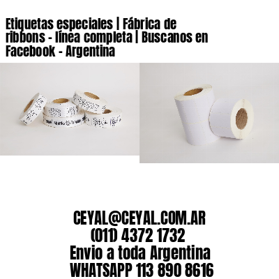 Etiquetas especiales | Fábrica de ribbons – línea completa | Buscanos en Facebook – Argentina