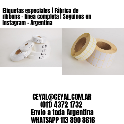 Etiquetas especiales | Fábrica de ribbons – línea completa | Seguinos en Instagram – Argentina
