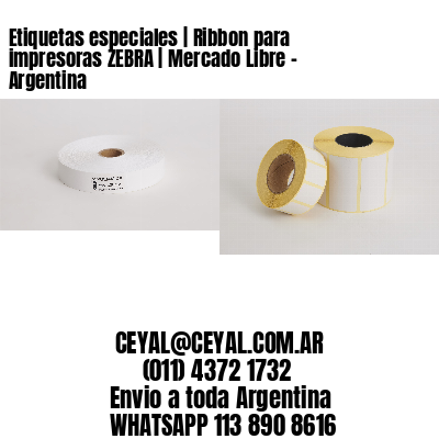 Etiquetas especiales | Ribbon para impresoras ZEBRA | Mercado Libre – Argentina