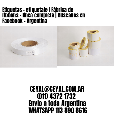 Etiquetas – etiquetaje | Fábrica de ribbons – línea completa | Buscanos en Facebook – Argentina