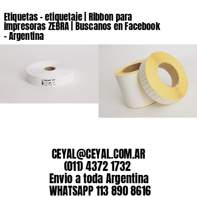 Etiquetas – etiquetaje | Ribbon para impresoras ZEBRA | Buscanos en Facebook – Argentina