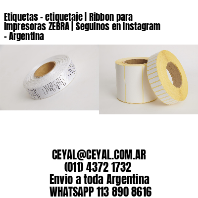 Etiquetas – etiquetaje | Ribbon para impresoras ZEBRA | Seguinos en Instagram – Argentina