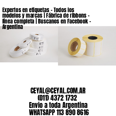 Expertos en etiquetas – Todos los modelos y marcas | Fábrica de ribbons – línea completa | Buscanos en Facebook – Argentina