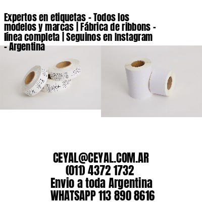 Expertos en etiquetas – Todos los modelos y marcas | Fábrica de ribbons – línea completa | Seguinos en Instagram – Argentina