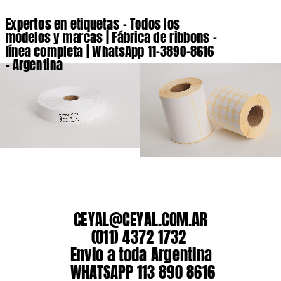 Expertos en etiquetas – Todos los modelos y marcas | Fábrica de ribbons – línea completa | WhatsApp 11-3890-8616 – Argentina