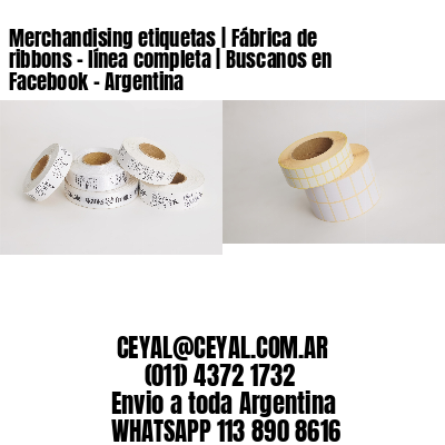 Merchandising etiquetas | Fábrica de ribbons – línea completa | Buscanos en Facebook – Argentina