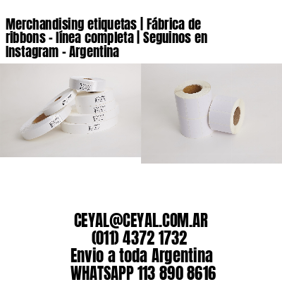 Merchandising etiquetas | Fábrica de ribbons – línea completa | Seguinos en Instagram – Argentina