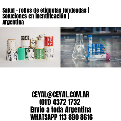Salud – rollos de etiquetas fondeadas | Soluciones en identificación | Argentina