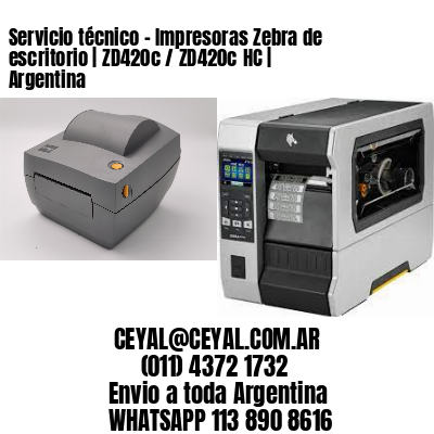 Servicio técnico – Impresoras Zebra de escritorio | ZD420c / ZD420c‑HC | Argentina