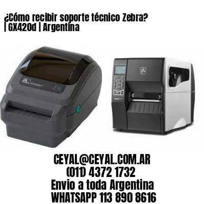 ¿Cómo recibir soporte técnico Zebra? | GX420d | Argentina