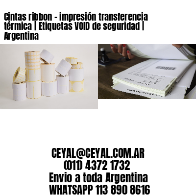 Cintas ribbon – impresión transferencia térmica | Etiquetas VOID de seguridad | Argentina