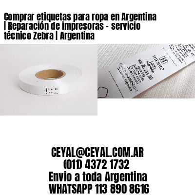 Comprar etiquetas para ropa en Argentina | Reparación de impresoras – servicio técnico Zebra | Argentina