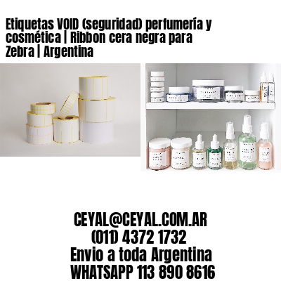 Etiquetas VOID (seguridad) perfumería y cosmética | Ribbon cera negra para Zebra | Argentina