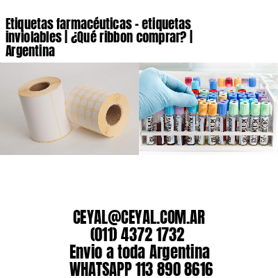 Etiquetas farmacéuticas – etiquetas inviolables | ¿Qué ribbon comprar? | Argentina