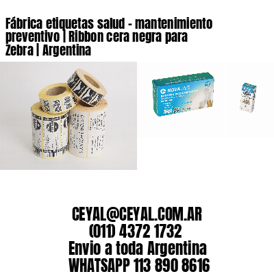 Fábrica etiquetas salud – mantenimiento preventivo | Ribbon cera negra para Zebra | Argentina