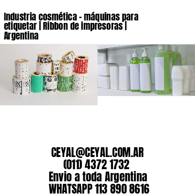 Industria cosmética – máquinas para etiquetar | Ribbon de impresoras | Argentina