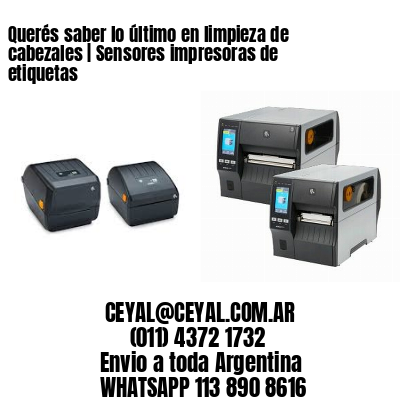 Querés saber lo último en limpieza de cabezales | Sensores impresoras de etiquetas