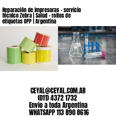 Reparación de impresoras – servicio técnico Zebra | Salud – rollos de etiquetas OPP | Argentina