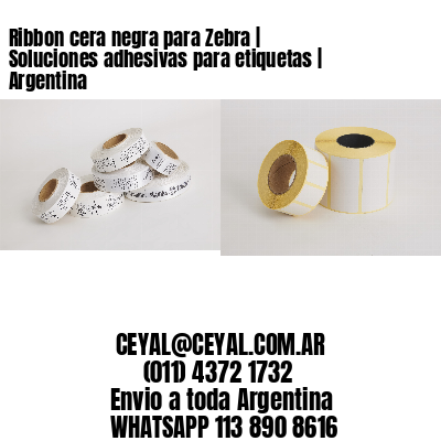 Ribbon cera negra para Zebra | Soluciones adhesivas para etiquetas | Argentina