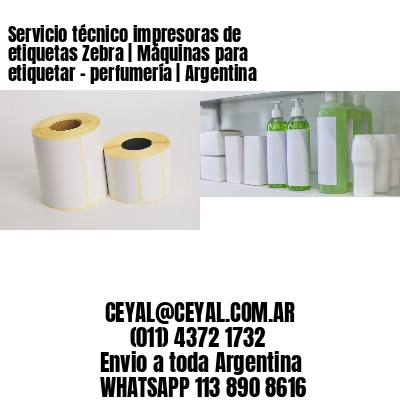 Servicio técnico impresoras de etiquetas Zebra | Máquinas para etiquetar – perfumería | Argentina