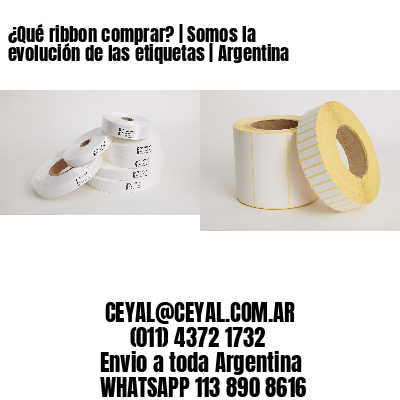 ¿Qué ribbon comprar? | Somos la evolución de las etiquetas | Argentina