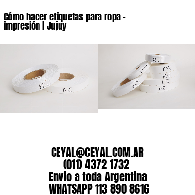 Cómo hacer etiquetas para ropa – impresión | Jujuy