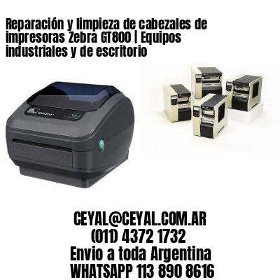 Reparación y limpieza de cabezales de impresoras Zebra GT800 | Equipos industriales y de escritorio