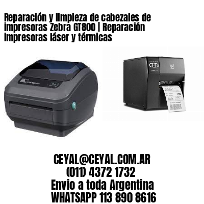 Reparación y limpieza de cabezales de impresoras Zebra GT800 | Reparación impresoras láser y térmicas