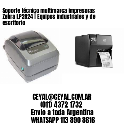 Soporte técnico multimarca impresoras Zebra LP2824 | Equipos industriales y de escritorio