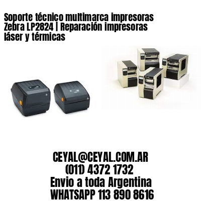 Soporte técnico multimarca impresoras Zebra LP2824 | Reparación impresoras láser y térmicas