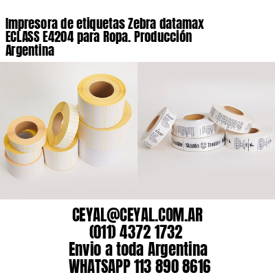 Impresora de etiquetas Zebra datamax ECLASS E4204 para Ropa. Producción Argentina