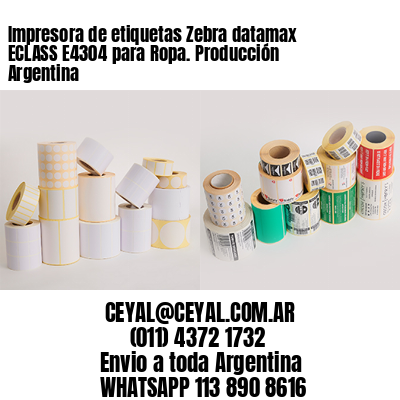 Impresora de etiquetas Zebra datamax ECLASS E4304 para Ropa. Producción Argentina