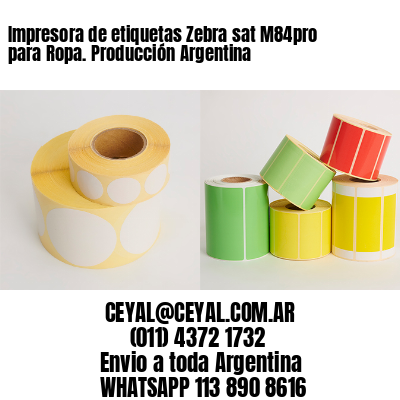 Impresora de etiquetas Zebra sat M84pro para Ropa. Producción Argentina