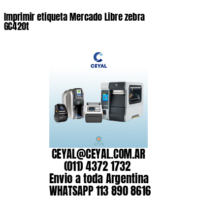 Imprimir etiqueta Mercado Libre zebra GC420t