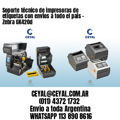 Soporte técnico de impresoras de etiquetas con envíos a todo el país – Zebra GK420d