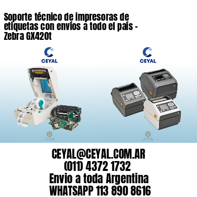 Soporte técnico de impresoras de etiquetas con envíos a todo el país - Zebra GX420t