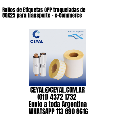 Rollos de Etiquetas OPP troqueladas de 80X25 para transporte – e-Commerce