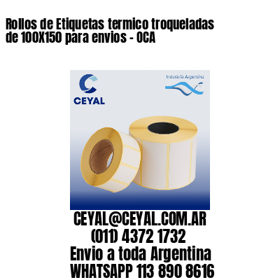 Rollos de Etiquetas termico troqueladas de 100X150 para envios – OCA