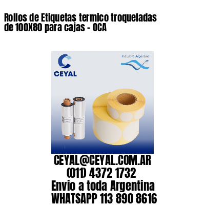 Rollos de Etiquetas termico troqueladas de 100X80 para cajas – OCA