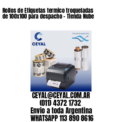 Rollos de Etiquetas termico troqueladas de 100×100 para despacho – Tienda Nube