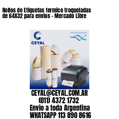 Rollos de Etiquetas termico troqueladas de 64X32 para envios – Mercado Libre